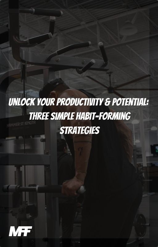 Unlock Your Productivity & Potential:  Three Simple Habit-Forming  Strategies